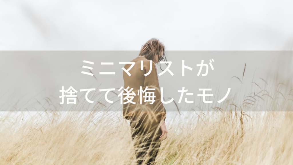 ミニマリストが捨てて後悔したモノ