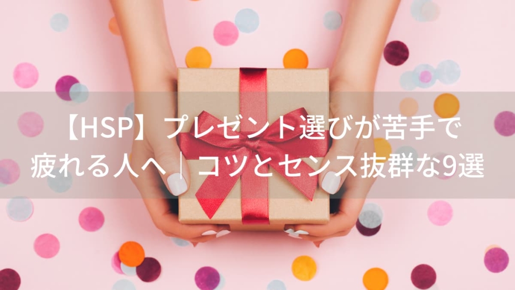【HSP】プレゼント選びが苦手で疲れる人へ|コツとセンス抜群な9選